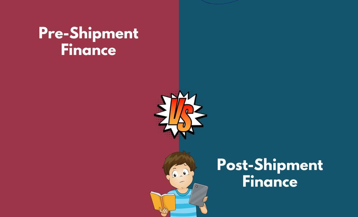 Pre Shipment Vs Post Shipment Finance What S The Difference With Table